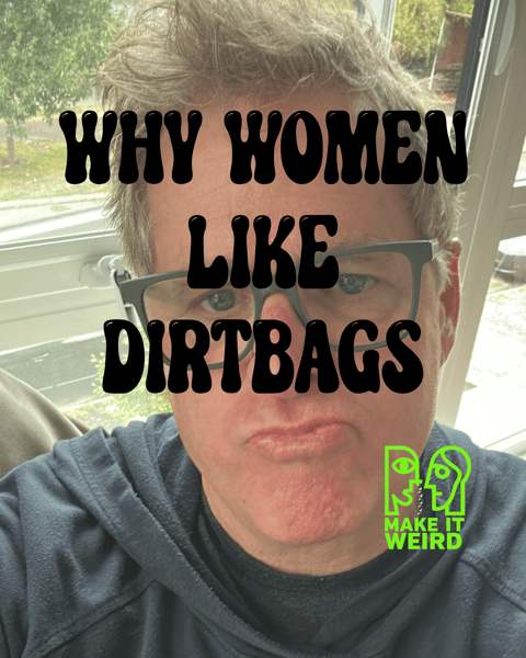 WHY WOMAN LIKE DIRTBAGS