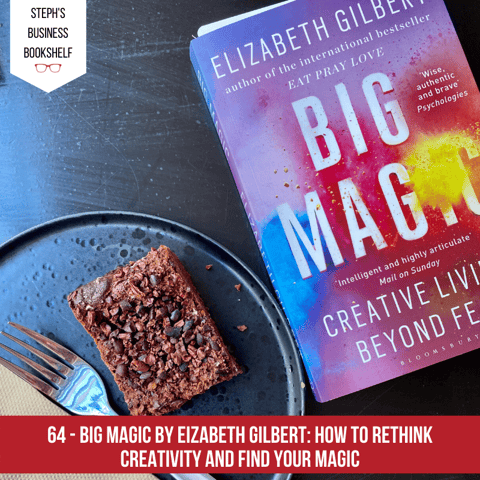 Big Magic by Elizabeth Gilbert: How to rethink creativity and find your magic