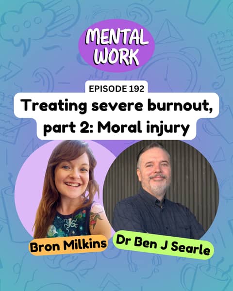 Treating clients with severe burnout: Part 2 - moral injury and cynicism (with Dr Ben J Searle)