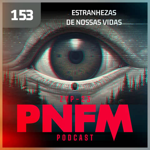 PNFM - EP153 - Estranhezas de Nossas Vidas
