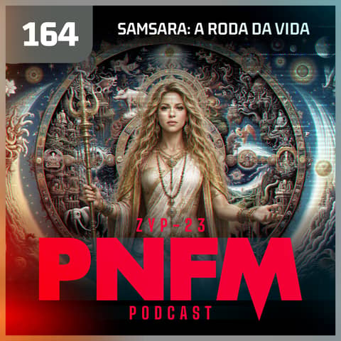 PNFM - EP164 - Samsara: A Roda da Vida