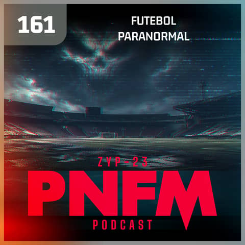 PNFM - EP161 - Futebol Paranormal