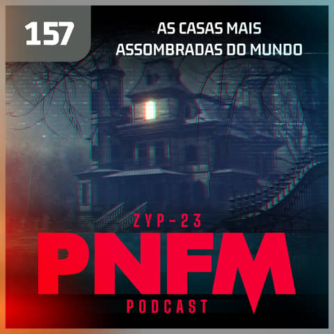 PNFM - EP157 - As Casas Mais Assombradas do Mundo