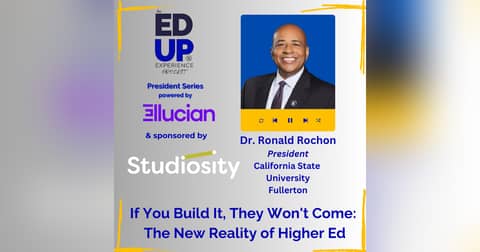If You Build It, They Won't Come: The New Reality of Higher Ed - with Dr. Ronald Rochon, President, California State University, Fullerton If You Build It, They Won't Come: The New Reality of Higher Ed - with Dr. Ronald Rochon, President, California State University, Fullerton
