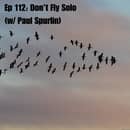 Ep 112: Don't Fly Solo (w/ Paul Spurlin) Ep 112: Don't Fly Solo (w/ Paul Spurlin)