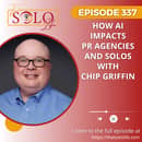 How AI Impacts PR Agencies and Solos with Chip Griffin