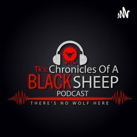 T.K.'s:Chronicles of a Black Sheep Podcast T.K.'s:Chronicles of a Black Sheep Podcast