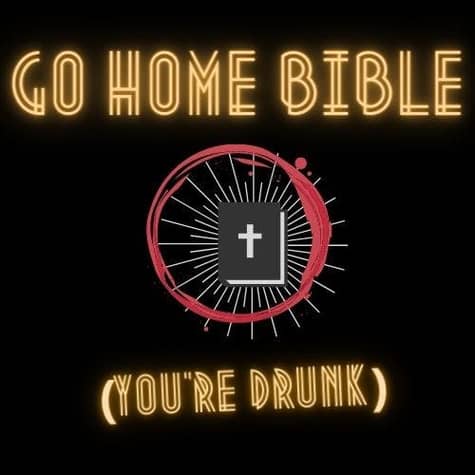 Go Home Bible, You're Drunk Go Home Bible, You're Drunk