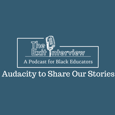 The Exit Interview: A Podcast for Black Educators The Exit Interview: A Podcast for Black Educators