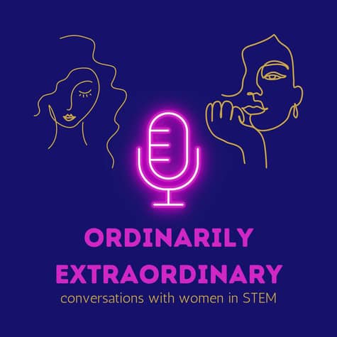 Ordinarily Extraordinary - Conversations with women in STEM
