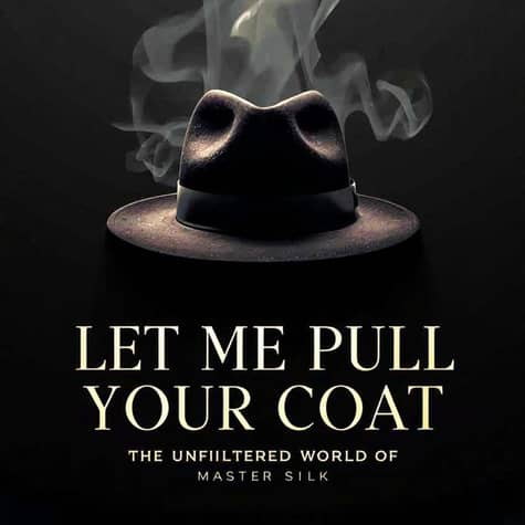 LET ME PULL YOUR COAT: THE UNFILTERED WORLD OF MASTER SILK
