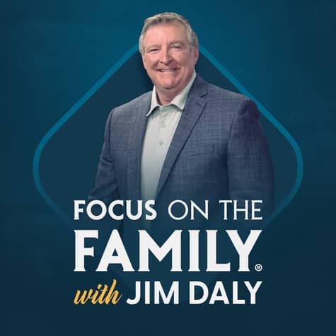 Focus on the Family with Jim Daly Focus on the Family with Jim Daly