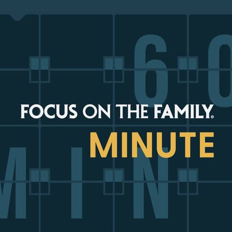 Focus on the Family Minute Focus on the Family Minute