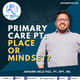 114: Primary Care PT: Place or Mindset?