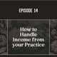 14 | How to Handle Income from your Practice