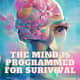 The Mind is Programmed for Survival