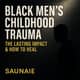 EP. 286: Black Men’s Childhood Trauma: The Lasting Impact & How to Heal
