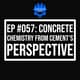 EP #057: Concrete Chemistry from Cement's Perspective EP #057: Concrete Chemistry from Cement's Perspective