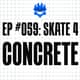 EP #059: Skate 4 Concrete