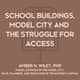 School Buildings, Model City and the Struggle for Access