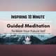 Inspiring 10 Minute Guided Meditation: Meet Your Future Self Inspiring 10 Minute Guided Meditation: Meet Your Future Self