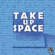 Minisode: Take Up Space Minisode: Take Up Space