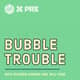 Bubble Trouble