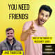 You Need Friends!