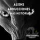 ALIENS, ABDUCCIONES Y MÁS HISTORIAS