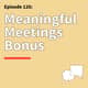 126. BONUS Making Meetings Meaningful: When Face-to-Face Meetings Matter 126. BONUS Making Meetings Meaningful: When Face-to-Face Meetings Matter