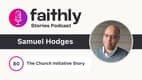 The Church Initiative Story - Samuel Hodges | Faithly Stories