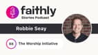 The Worship Initiative - Robbie Seay | Faithly Stories