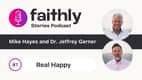 Real Happy - Mike Hayes and Dr. Jeffrey Garner | Faithly Stories