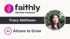 Attune to Grow - Tracy Mathews | Faithly Stories
