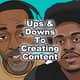 Ups & Downs To Creating Content Ups & Downs To Creating Content