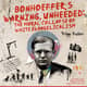 Bonhoeffer’s Warning, Unheeded: the Moral Collapse of White Evangelicalism