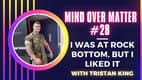"I was at Rock Bottom, but I Liked it" - Mind Over Matter #28 w Tristan King, Trauma Fitness Coach