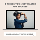 The 3 Things You MUST Master For Success