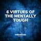 Six Virtues Of The Mentally Tough Six Virtues Of The Mentally Tough