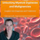 Unlocking Myeloid Dyplasias and Malignancies: Insights into Diagnosis and Treatment