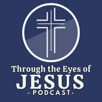 Through The Eyes of Jesus Podcast