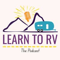 Learn to RV The Podcast Learn to RV The Podcast