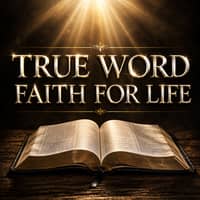 TRUE Word, Faith for LIFE!