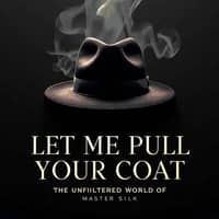 LET ME PULL YOUR COAT: THE UNFILTERED WORLD OF MASTER SILK