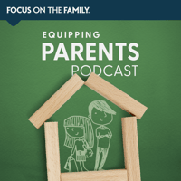 Focus on the Family Equipping Parents Podcast
