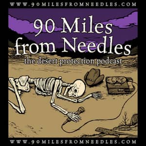 90 Miles from Needles: the Desert Protection Podcast 90 Miles from Needles: the Desert Protection Podcast