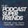 The Podcast Super Friends