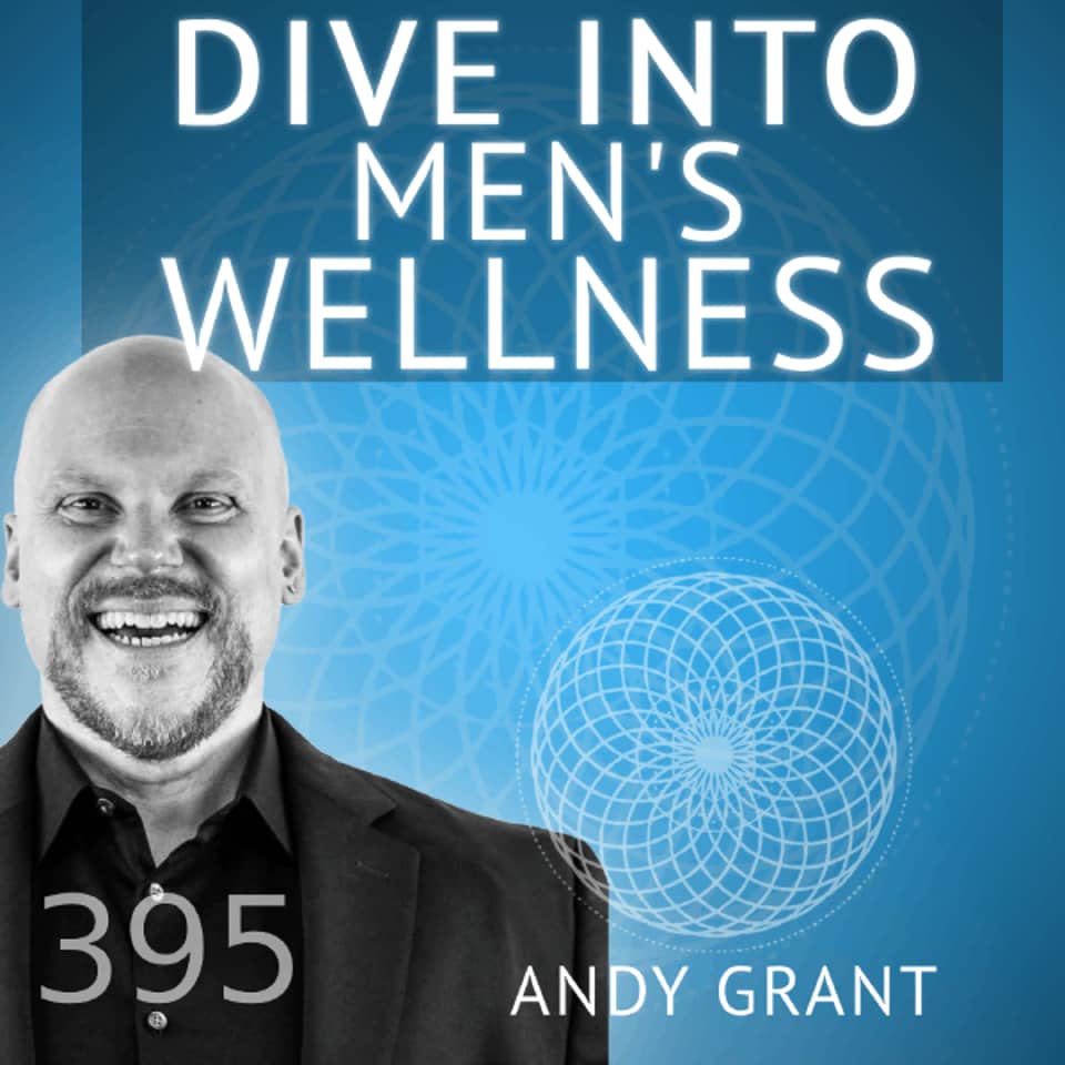 Men's Health and Healing - Real Men Feel ep 395 with Andy Grant